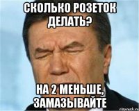 сколько розеток делать? на 2 меньше, замазывайте