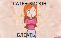 Сатен-Кисюн БЛЕАТЬ!