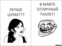 .......Чем MART лучше Цума??? В MARTе отличный туалет!