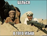 целься в того уёбка