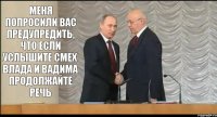 Меня попросили вас предупредить, что если услышите смех Влада и Вадима продолжайте речь 