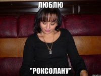 люблю "роксолану"