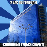 у вас по головам сплошные гульки скачут!