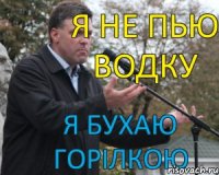 Я не пью водку Я бухаю горілкою