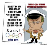 В.В.ПУТИН КАК ПРАВИЛЬНО ПОТЕРЯТЬ УМ ЧЕСТЬ И СОВЕСТЬ УЧЕБНОЕ ПОСОБИЕ ДЛЯ ЧЛЕНОВ ПАРТИИ ЕДИНАЯ РОССИЯ 2000 - 2014 ТОЛЬКО ДЛЯ ЧЛЕНОВ ПАРТИИ ЕДИНАЯ РОССИЯ