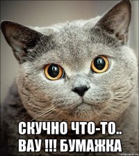  скучно что-то.. вау !!! бумажка