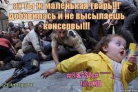 ах ты ж маленькая тварь!!! добавилась и не высылаешь консервы!!! #@&^$%# *****... !@# XD [Z]ombie[L]and