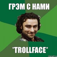 ГРЭМ С НАМИ *trollface*