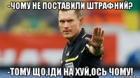 -чому не поставили штрафний? -тому що,іди на хуй,ось чому!