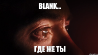 Где же ты blank...