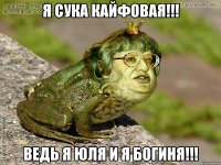 я сука кайфовая!!! ведь я юля и я богиня!!!