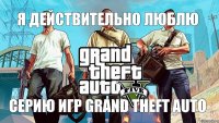 я действительно люблю серию игр Grand Theft Auto