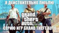 я действительно люблю серию игр Grand Theft Auto