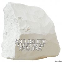 KEEP CALM AND DELETE KRISTINA