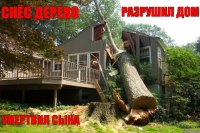 Снёс дерево Разрушил дом Умертвил сына