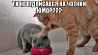 ТИ НЕ ПІДПИСАВСЯ НА ЧОТКИЙ ЮМОР??? 