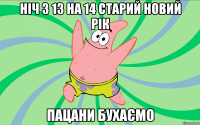 ніч з 13 на 14 старий новий рік пацани бухаємо