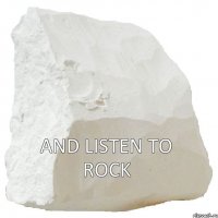 and listen to rock 