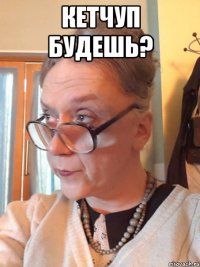 кетчуп будешь? 