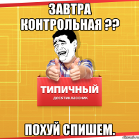 завтра контрольная ?? похуй спишем.