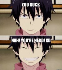 Nah! You're nerd! XD You suck