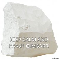 KEEP CALM AND EBASH GIMBARR 