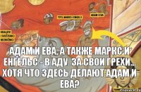 адам и ева, а также маркс и енгельс - в аду. за свои грехи... хотя что здесь делают адам и ева?