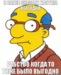 в банке сказали ипотека выгодна рабство когда то тоже было выгодно