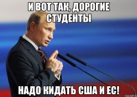 и вот так, дорогие студенты надо кидать США и ЕС!