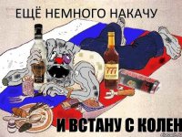 Ещё немного накачу И встану с колен