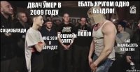 ебать,кругом одно быдло! пошумим блять мне 20 и я бородат двач умер в 2009 году лол)0 сап пацаны,есть одна тян социобляди