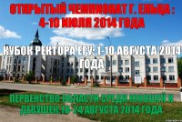 Открытый чемпионат г. Ельца : 4-10 июля 2014 года Кубок ректора ЕГУ: 1-10 августа 2014 года Первенство области среди юношей и девушек:18-24 августа 2014 года