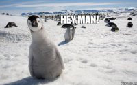 Hey man!