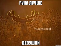 Рука лучше девушки