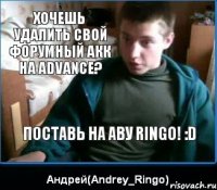 Хочешь удалить свой форумный акк на Advance? Поставь на аву Ringo! :D