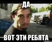 да вот эти ребята