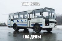 Таоя тачка (на день)