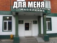 для меня 