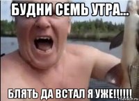 Будни семь утра... Блять да встал я уже!!!!!!