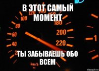 В этот самый момент Ты забываешь обо всем