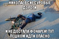 николаев сие суровые дороги и не достала фонарей! тут пешком идти опасно