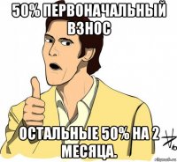 50% первоначальный взнос остальные 50% на 2 месяца.