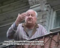  - Граждане, по вопросам внешней политики нужно п...ть аргументировано, а вы сучитесь.