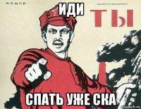 иди спать уже ска