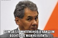  дом за $18 миллионов в каждом военторге можно купить.