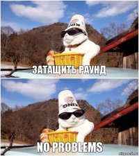 затащить раунд no problems