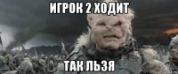 игрок 2 ходит так льзя