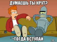 думаешь ты крут? тогда вступай