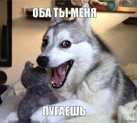 оба ты меня пугаешь