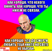 как хорошо, что некого винить, как хорошо, что ты никем не связан, как хорошо, что до смерти любить тебя никто на свете не обязан.